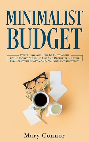 minimalist budget everything you need to know about saving money spending less and decluttering your finances