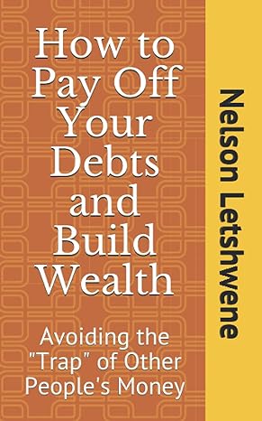 how to pay off your debts and build wealth avoiding the trap of other peoples money 1st edition nelson