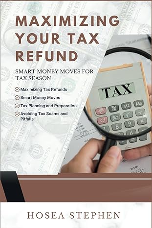 maximizing your tax refund smart money moves for tax season 1st edition hosea stephen b0cvkl47j1,