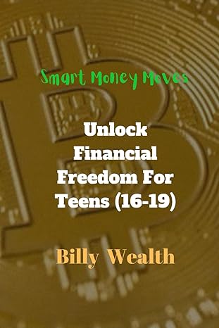 smart money moves unlock financial freedom for teens 1st edition billy wealth b0cykwy67b, 979-8320225265