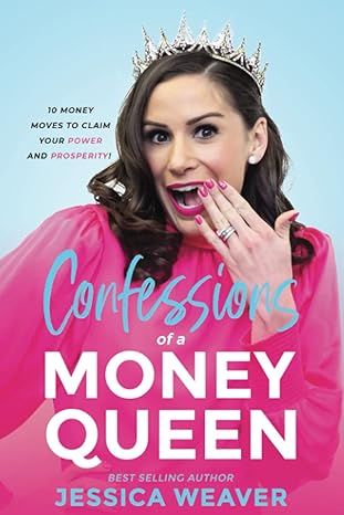 confessions of a money queen 10 money moves to claim your power and prosperity 1st edition jessica weaver