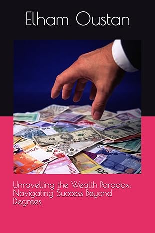 unravelling the wealth paradox navigating success beyond degrees 1st edition elham oustan b0cxdmhwnm,