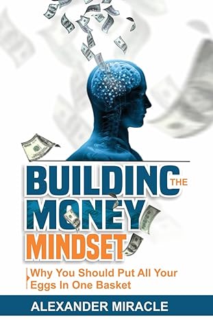 building the money mindset why you should put all your eggs in one basket 1st edition miracle alexander