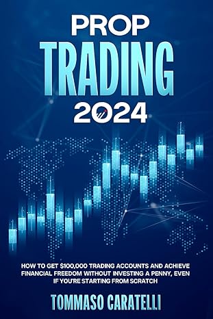 prop trading 2024 how to get $100 000 trading accounts and achieve financial freedom without investing a