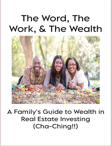 the word the work and the wealth a familys guide to wealth in real estate investing 1st edition anthony t