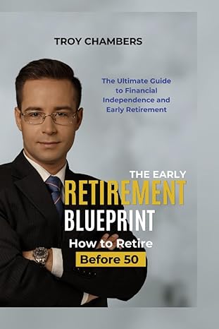 the early retirement blueprint how to retire before 50 the ultimate guide to financial independence and early