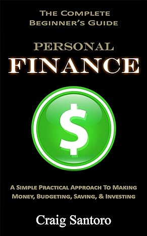 personal finance the complete beginners guide a simple practical approach to making money budgeting saving