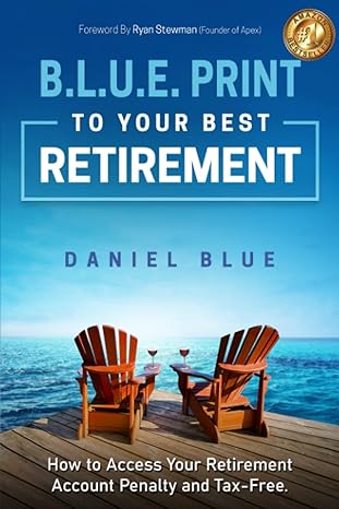 b l u e print to your best retirement how to access your retirement account penalty and tax free 1st edition