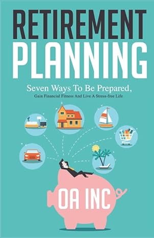 retirement planning seven ways to be prepared gain financial fitness and live a stress free life 1st edition