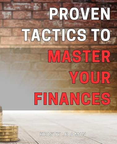 proven tactics to master your finances unlock the secrets to financial mastery with time tested strategies