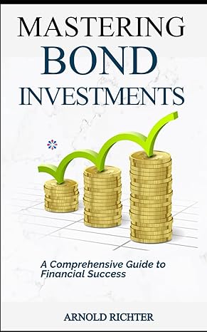 mastering bond investments a comprehensive guide to financial success 1st edition arnold richter b0css3qd91,