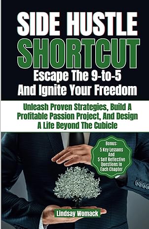 side hustle shortcut escape the 9 to 5 and ignite your freedom unleash proven strategies build a profitable