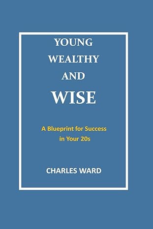 young wealthy and wise a blueprint for success in your 20s 1st edition charles ward b0ct5pwz46, 979-8877230279