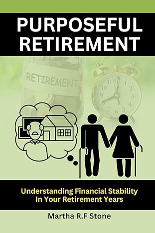 purposeful retirement understanding financial stability in your retirement years 1st edition martha r f stone