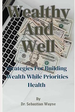 wealthy and well strategies for building wealth while priorities your health 1st edition dr sebastian wayne