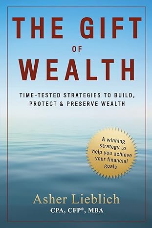 the gift of wealth time tested strategies to build protect and preserve wealth 1st edition asher lieblich
