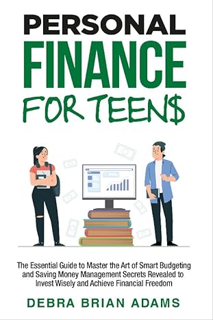 personal finance for teens the essential guide to master the art of smart budgeting and saving money