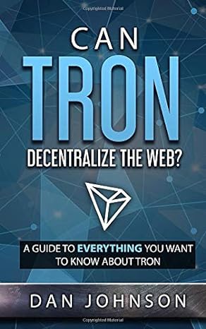 can tron decentralize the web a guide to everything you want to know about tron 1st edition dan johnson