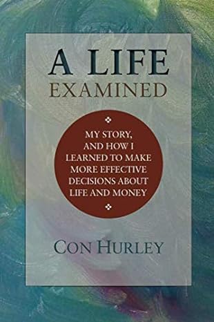 a life examined my story and how i learned to make more effective decisions about life and money 1st edition