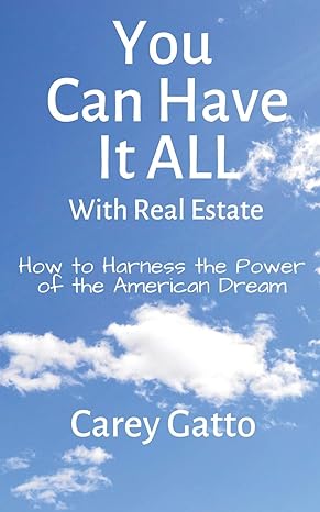 you can have it all with real estate how to harness the power of the american dream 1st edition gatto carey