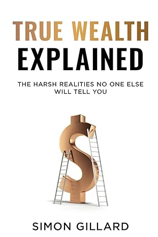 true wealth explained the harsh realities no one else will tell you 1st edition simon gillard b08733mt7j,