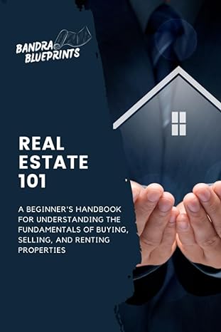 real estate 101 a beginners handbook for understanding the fundamentals of buying selling and renting