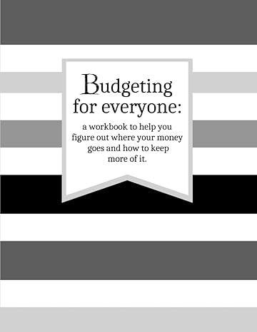 budgeting for everyone a workbook to help you figure out where your money goes and how to keep more of it 1st