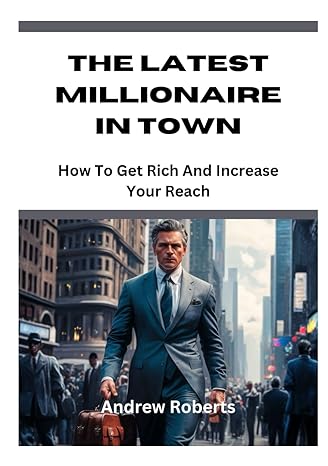 the latest millionaire in town how to get rich and increase your reach 1st edition andrew roberts b0cycnfgm1,
