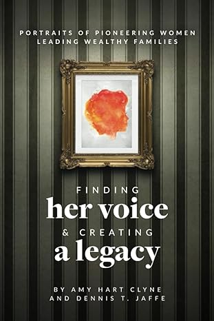 finding her voice and creating a legacy portraits of pioneering women leading wealthy families 1st edition