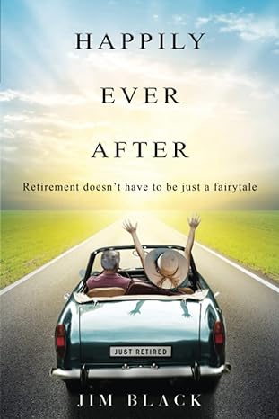 happily ever after retirement doesnt have to be just a fairytale 1st edition jim black 1796996238,