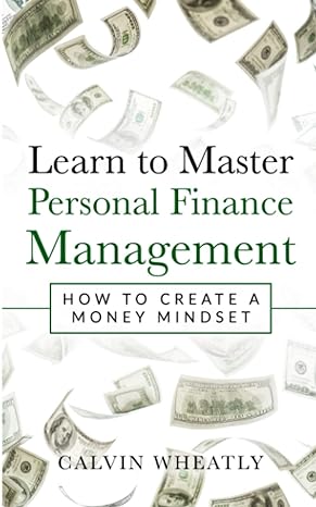 learn to master personal finance management how to create a money mindset 1st edition calvin wheatly