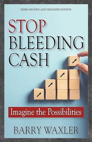 stop bleeding cash imagine the possibilities 3rd revised and expanded edition barry waxler 0692447091,