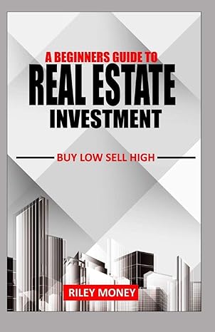 a beginners guide to real estate investment buy low sell high 1st edition riley money 1698281218,