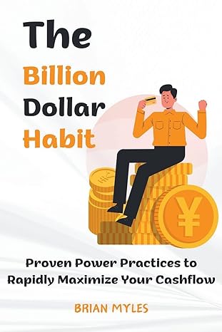 the billion dollar habit proven power practices to rapidly maximize your cashflow 1st edition brian myles