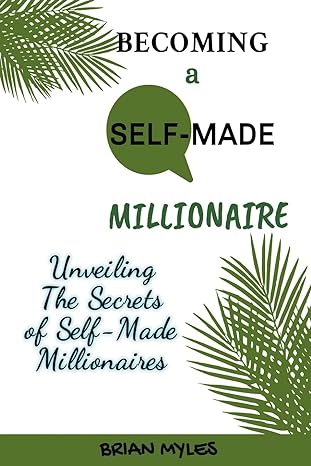 becoming a self made millionaire unveiling the secrets of self made millionaires 1st edition brian myles