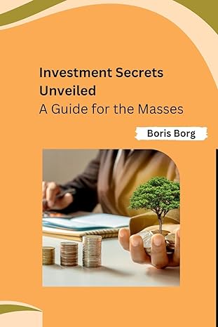 investment secrets unveiled a guide for the masses 1st edition boris borg b0cntrkwfj, 979-8869009494