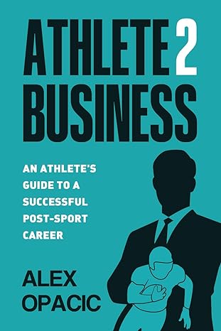 athlete2business an athletes guide to a successful post sport career 1st edition alex opacic b0cqqpx5xd,