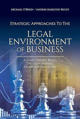 strategic approaches to the legal environment of business a game theory based decision making guide for