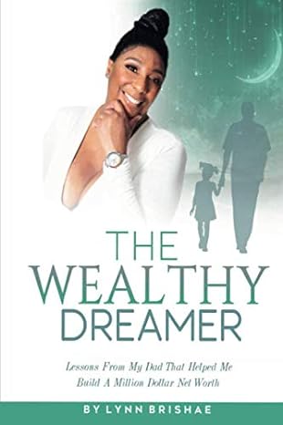 the wealthy dreamer lessons from my dad that helped me build a million dollar net worth 1st edition lynn