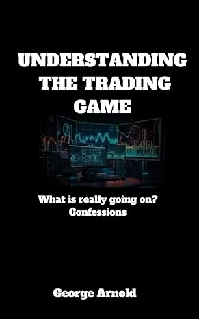 understanding the trading game what is really going on confessions 1st edition george arnold b0cwzzn639,