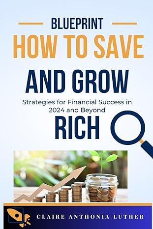 how to save money and grow rich strategies for financial success in 2024 and beyond 1st edition claire