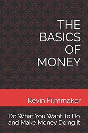 the basics of money do what you want to do and make money doing it 1st edition kevin filmmaker 1521469768,