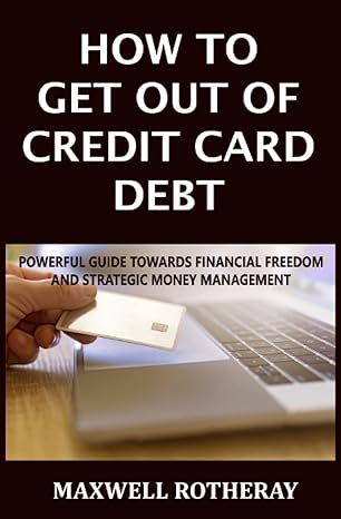 how to get out of credit card debt powerful guide towards financial freedom and strategic money management