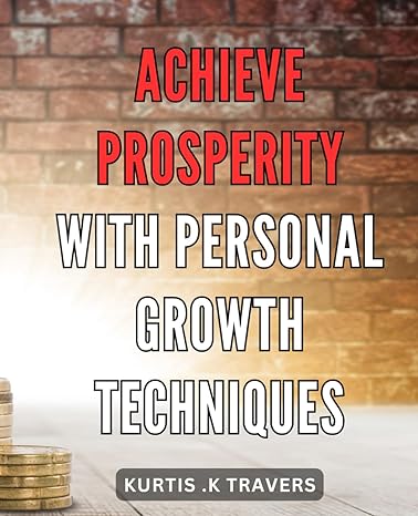 achieve prosperity with personal growth techniques unlock financial abundance with powerful self improvement