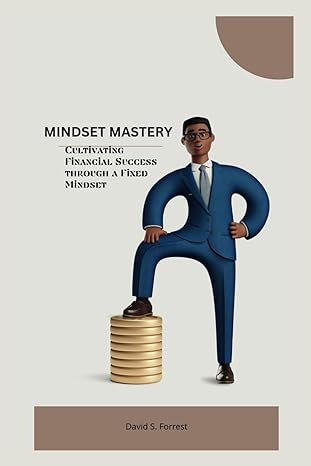 mindset mastery cultivating financial success through a fixed mindset 1st edition david s forrest b0cw4cf3cl,