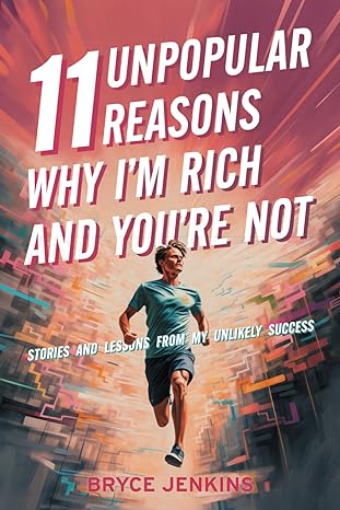11 unpopular reasons why im rich and youre not stories and lessons from my unlikely success 1st edition bryce