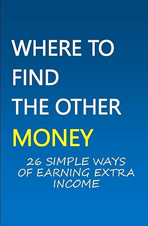 where to find the other money 26 simple ways of earning extra income 1st edition elly frank 1548163244,