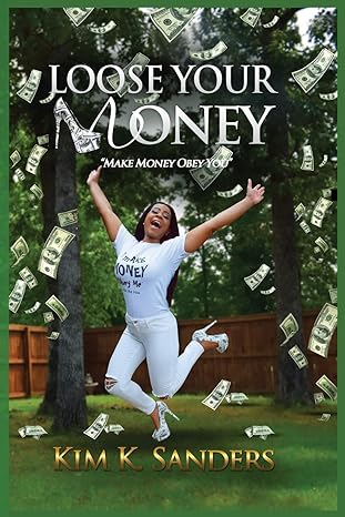 loose your money make money obey you 1st edition kim k sanders 0996622209, 978-0996622202