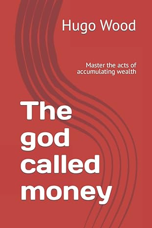the god called money master the acts of accumulating wealth 1st edition hugo b wood b0b9g4qx2h, 979-8846573840