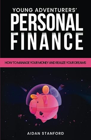 young adventurers personal finance how to manage your money and realize your dreams 1st edition aidan